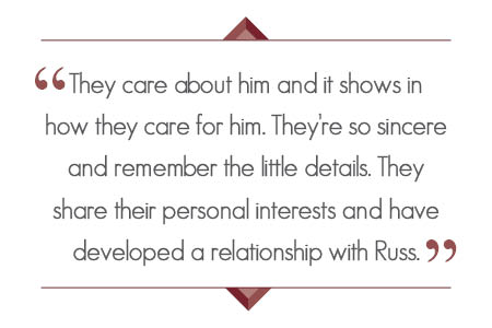 They [hospice staff] care about him and it shows. They're so sincere and they remember the little details. They share their personal interests and have developed a relationship with Russ.